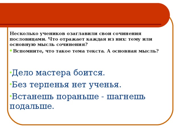 Несколько учеников озаглавили свои сочинения пословицами. Что отражает каждая из них: тему или основную мысль сочинения? Вспомните, что такое тема текста. А основная мысль? Дело мастера боится. Без терпенья нет ученья. Встанешь пораньше - шагнешь подальше. 
