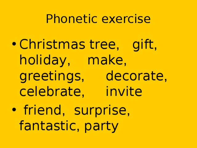 Phonetic exercise Christmas tree , gift , holiday , make , greetings , decorate , celebrate , invite  friend , surprise , fantastic , party 