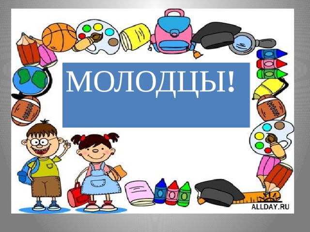 МОЛОДЦЫ ! 