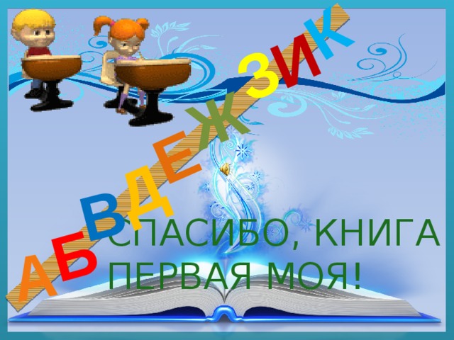 Д А И Б В Ж Е З К СПАСИБО, КНИГА ПЕРВАЯ МОЯ! 