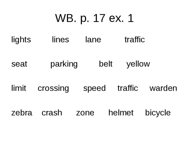 WB. p. 17 ex. 1 lights lines lane traffic seat parking belt yellow limit crossing speed traffic warden zebra crash zone helmet bicycle 