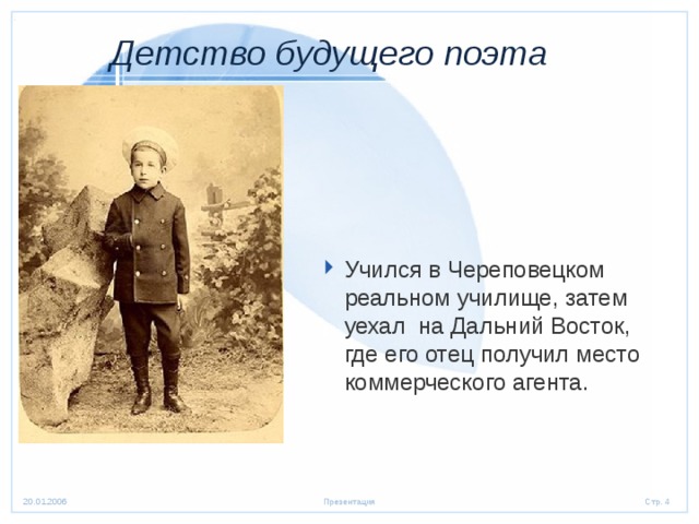  Детство будущего поэта Учился в Череповецком реальном училище, затем уехал на Дальний Восток, где его отец получил место коммерческого агента.  