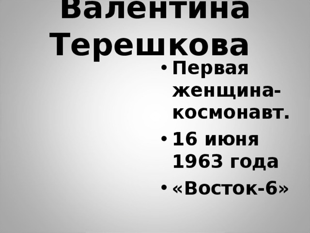 Валентина Терешкова Первая женщина- космонавт. 16 июня 1963 года «Восток-6»   