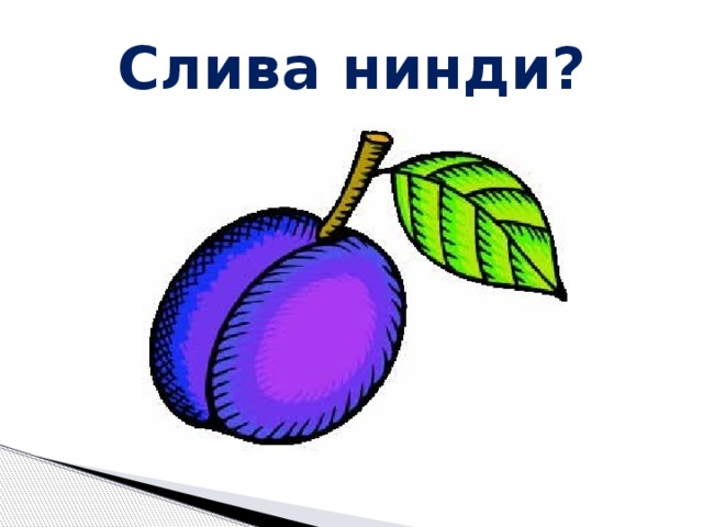 Слива нинди? 