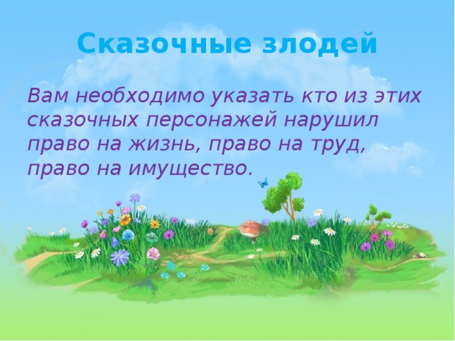 Сказочные злодей Вам необходимо указать кто из этих сказочных персонажей нарушил право на жизнь, право на труд, право на имущество.  