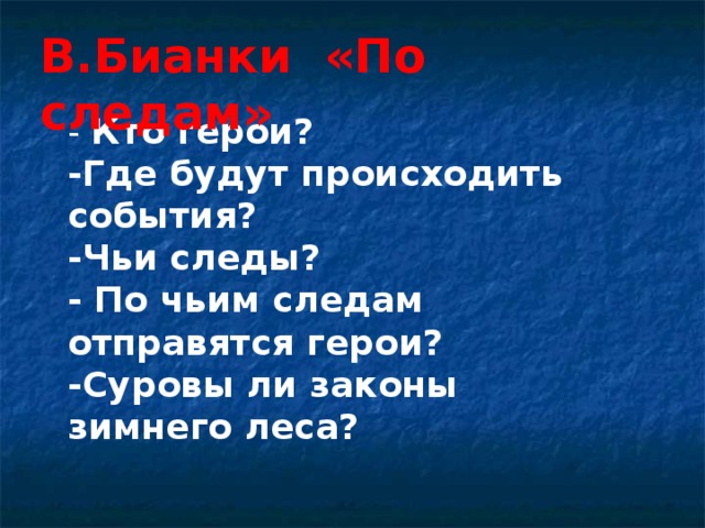 В.Бианки «По следам» - Кто герои? -Где будут происходить события? -Чьи следы? - По чьим следам отправятся герои? -Суровы ли законы зимнего леса? 