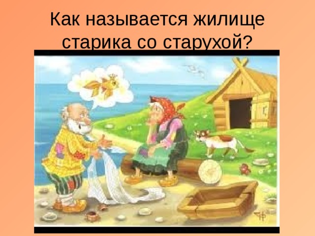 Как называется жилище старика со старухой? 