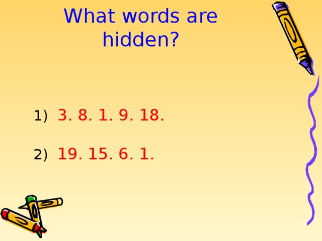 What words are hidden?   1) 3. 8. 1. 9. 18. 2) 19. 15. 6. 1. 