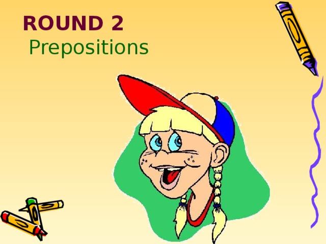 ROUND 2  Prepositions 