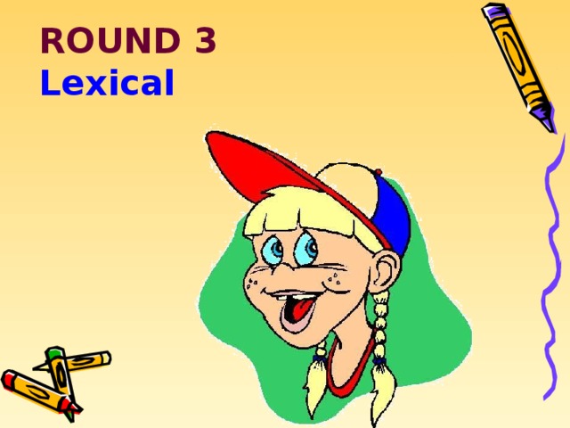 ROUND 3  Lexical 