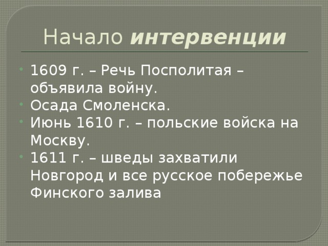 Начало интервенции 1609 г. – Речь Посполитая – объявила войну. Осада Смоленска. Июнь 1610 г. – польские войска на Москву. 1611 г. – шведы захватили Новгород и все русское побережье Финского залива 