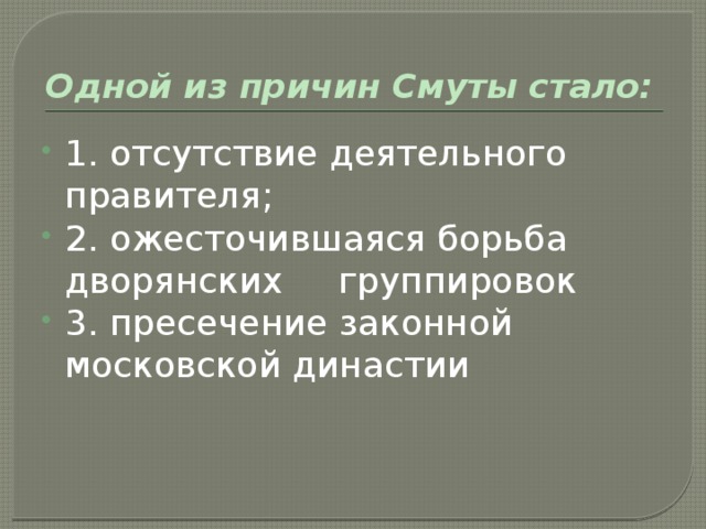 Одной из причин Смуты стало: 1. отсутствие деятельного правителя; 2. ожесточившаяся борьба дворянских группировок 3. пресечение законной московской династии 