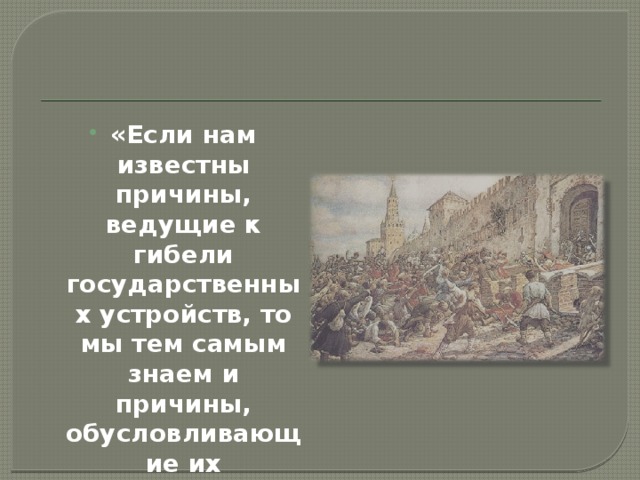 «Если нам известны причины, ведущие к гибели государственных устройств, то мы тем самым знаем и причины, обусловливающие их сохранение» Аристотель. 