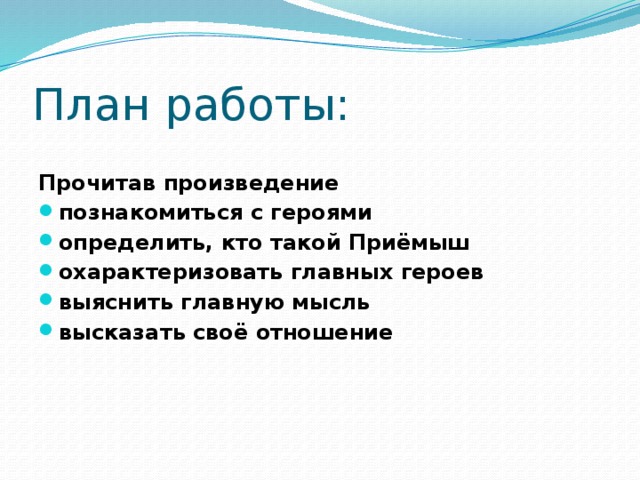 План работы:  Прочитав произведение познакомиться с героями определить, кто такой Приёмыш охарактеризовать главных героев выяснить главную мысль высказать своё отношение 