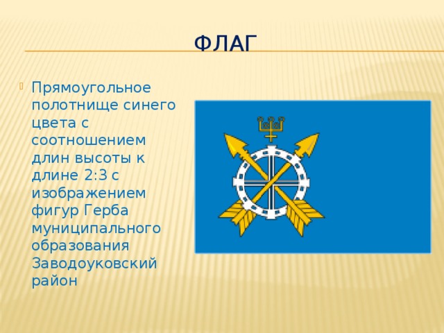флаг Прямоугольное полотнище синего цвета с соотношением длин высоты к длине 2:3 с изображением фигур Герба муниципального образования Заводоуковский район 