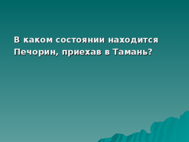 В каком состоянии находится Печорин, приехав в Тамань? 