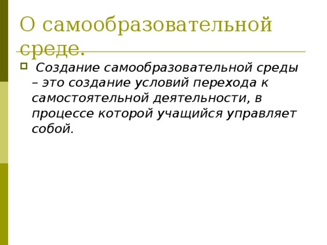 О самообразовательной среде.  Создание самообразовательной среды – это создание условий перехода к самостоятельной деятельности, в процессе которой учащийся управляет собой. 