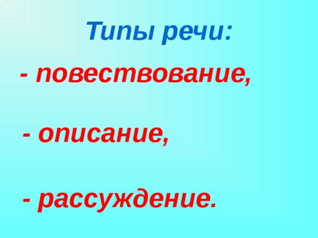 Типы речи: - повествование, - описание, - рассуждение. 
