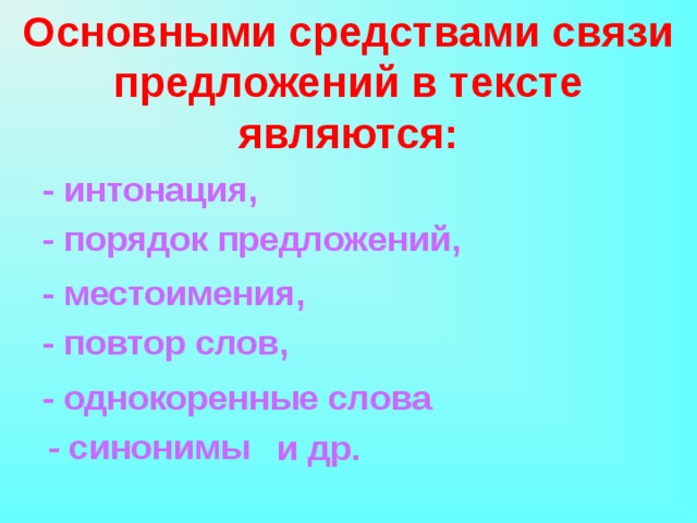 Основными средствами связи  предложений в тексте являются: - интонация, - порядок предложений, - местоимения, - повтор слов, - однокоренные слова - синонимы и др. 