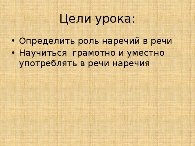 Цели урока: Определить роль наречий в речи Научиться грамотно и уместно употреблять в речи наречия 