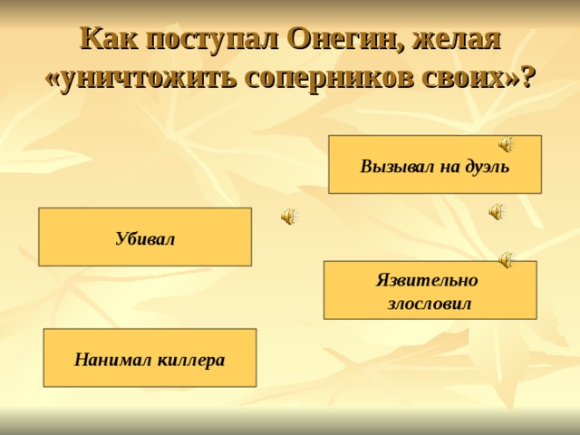 Как поступал Онегин, желая «уничтожить соперников своих»? Вызывал на дуэль Убивал Язвительно злословил Нанимал киллера 