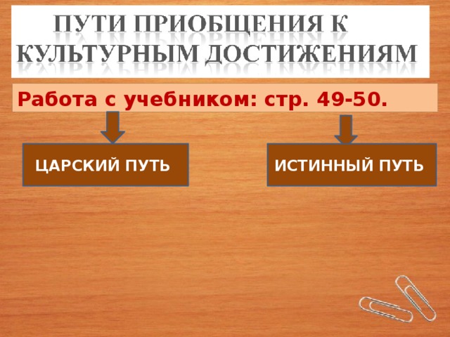 Работа с учебником: стр. 49-50. ЦАРСКИЙ ПУТЬ ИСТИННЫЙ ПУТЬ 
