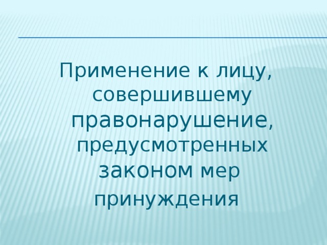 Применение к лицу, совершившему правонарушение , предусмотренных законом мер принуждения 