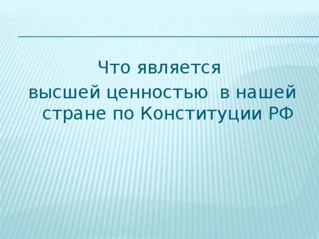 Что является высшей ценностью в нашей стране по Конституции РФ 