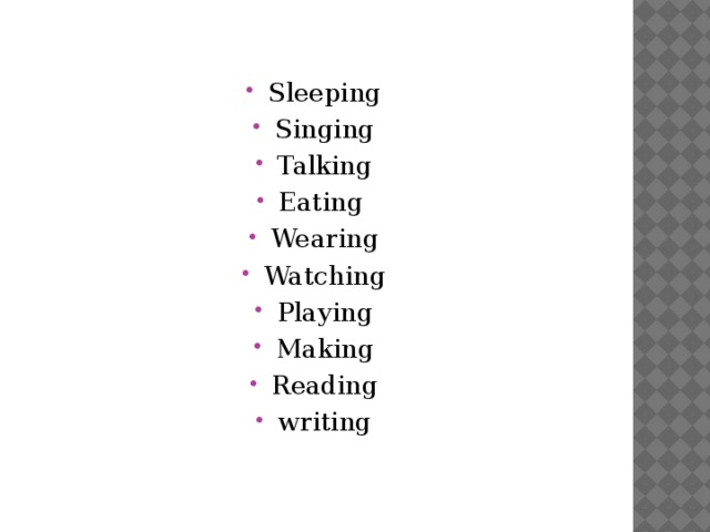 Sleeping Singing Talking Eating Wearing Watching Playing Making Reading writing 