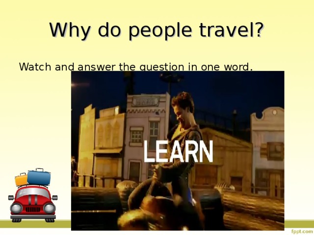 Why do people travel? Watch and answer the question in one word . 