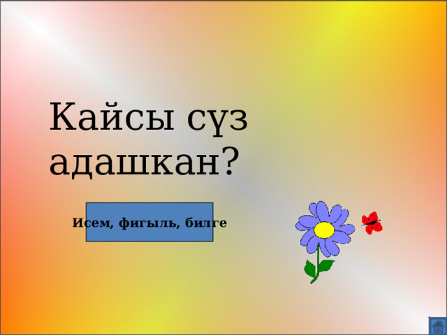 Кайсы сүз адашкан? Исем, фигыл ь , билге 