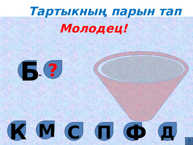 Тартыкның парын тап Молодец! Б ? - М К Д Ф С П 