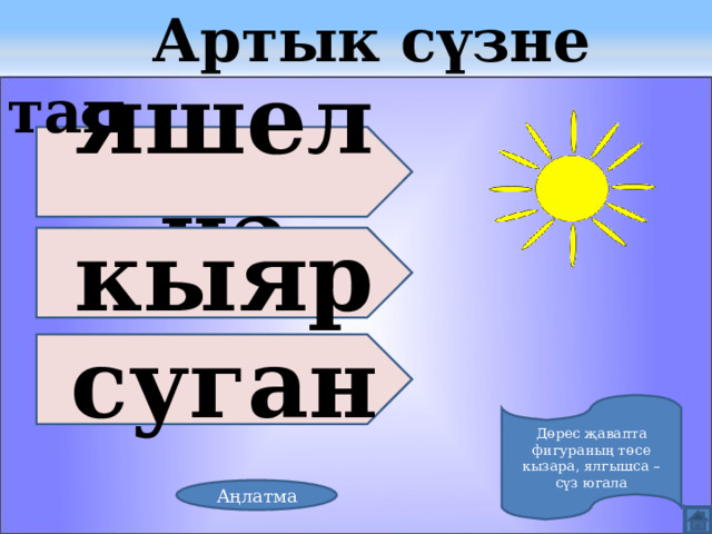  Артык сүзне тап яшелчә кыяр суган Дөрес җавапта фигураның төсе кызара, ялгышса – сүз югала Аңлатма 