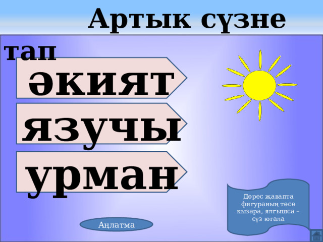  Артык сүзне тап әкият язучы урман Дөрес җавапта фигураның төсе кызара, ялгышса – сүз югала Аңлатма 