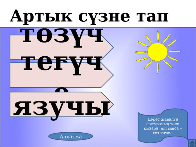 Артык сүзне тап төзүче тегүче язучы Дөрес җавапта фигураның төсе кызара, ялгышса – сүз югала Аңлатма 