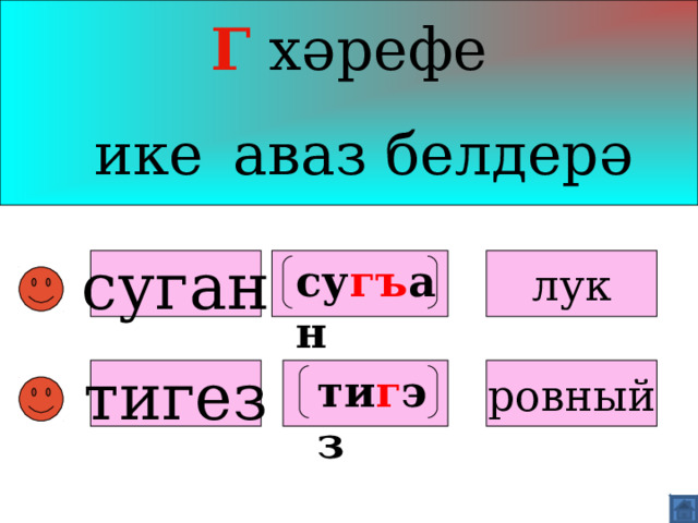 Г  хәрефе   ике  аваз белдерә суган лук су г ъ ан   тигез  ти г эз ровный   