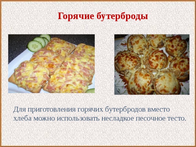 Горячие бутерброды Для приготовления горячих бутербродов вместо хлеба можно использовать несладкое песочное тесто. 