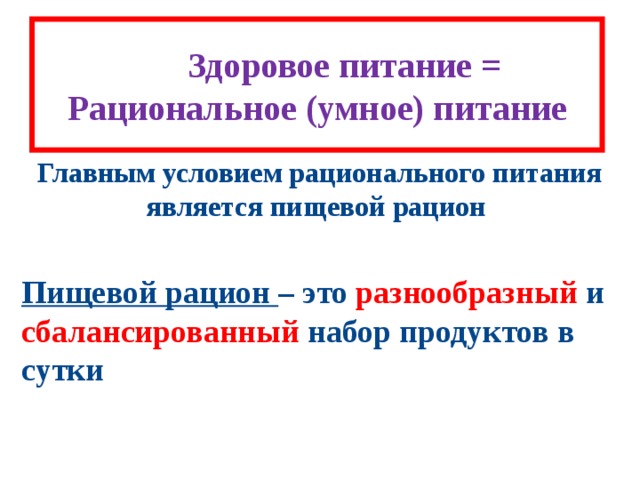 Здо Здоровое питание = Рациональное (умное) питание Главным условием рационального питания является пищевой рацион  Пищевой рацион – это разнообразный и сбалансированный набор продуктов в сутки 