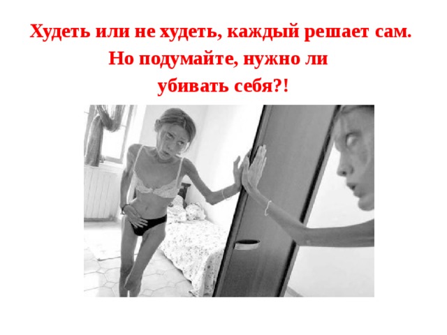 Худеть или не худеть, каждый решает сам. Но подумайте, нужно ли убивать себя?! 
