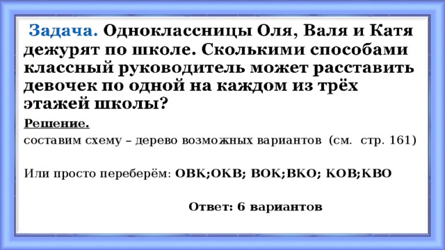 Решение. составим схему – дерево возможных вариантов (см. стр. 161) Или просто переберём: ОВК;ОКВ; ВОК;ВКО; КОВ;КВО  Ответ:  6 вариантов 