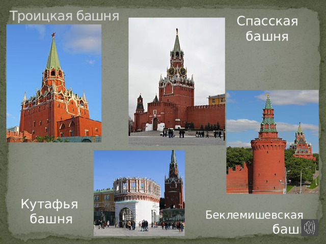 Троицкая башня Спасская башня Кутафья башня  Беклемишевская  башня 