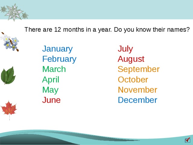There are 12 months in a year. Do you know their names? January July February August March September April October May November June December 