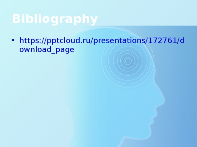 Bibliography https://pptcloud.ru/presentations/172761/download_page 
