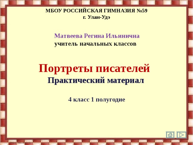 МБОУ РОССИЙСКАЯ ГИМНАЗИЯ №59 г. Улан-Удэ Матвеева Регина Ильинична учитель начальных классов  Портреты писателей  Практический материал   4 класс 1 полугодие    