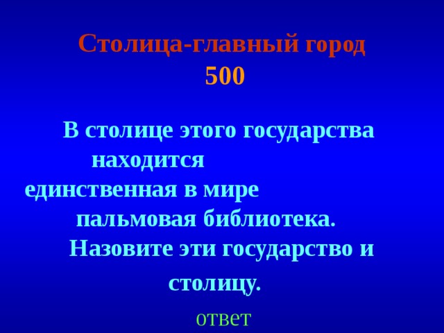 Столица-главный город  500 В столице этого государства находится единственная в мире пальмовая библиотека. Назовите эти государство и столицу.  ответ 