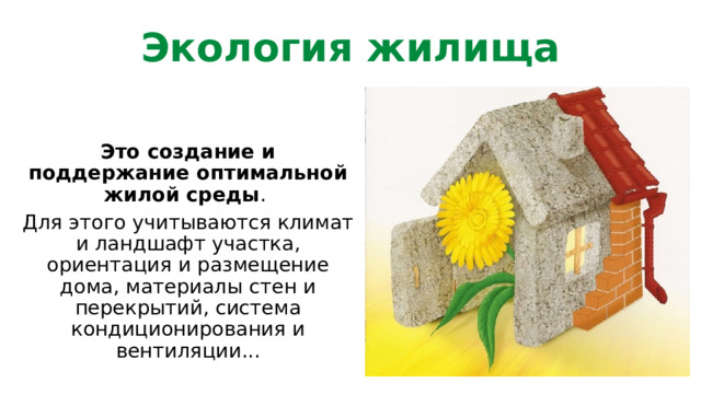Экология жилища Это создание и поддержание оптимальной жилой среды . Для этого учитываются климат и ландшафт участка, ориентация и размещение дома, материалы стен и перекрытий, система кондиционирования и вентиляции... 