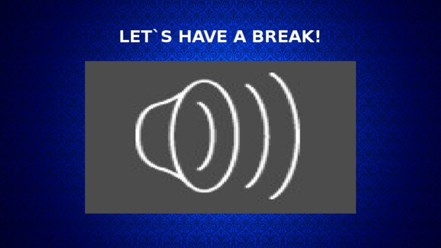 LET`S HAVE A BREAK! 