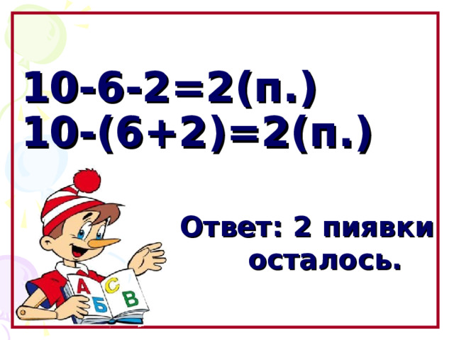 10-6-2=2(п.)  10-(6+2)=2(п.)     Ответ: 2 пиявки      осталось. Образовательный портал «Мой университет» - www . moi - universitet . ru Факультет «Реформа образования» - www . edu - reforma . ru  