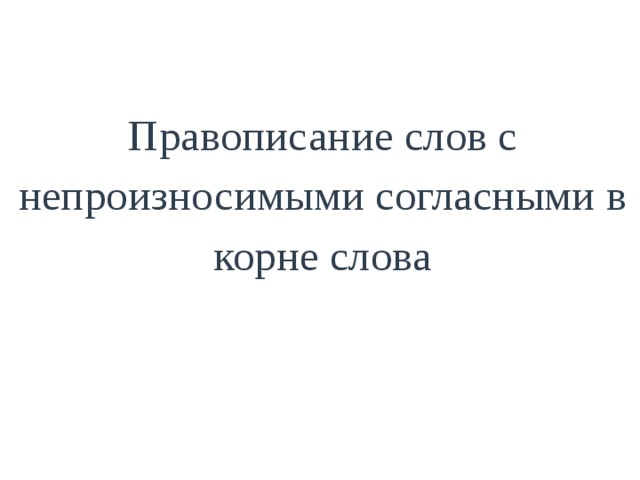 Правописание слов с непроизносимыми согласными в корне слова   