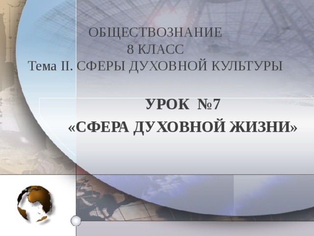 ОБЩЕСТВОЗНАНИЕ  8 КЛАСС  Тема II . СФЕРЫ ДУХОВНОЙ КУЛЬТУРЫ   УРОК №7 «СФЕРА ДУХОВНОЙ ЖИЗНИ»